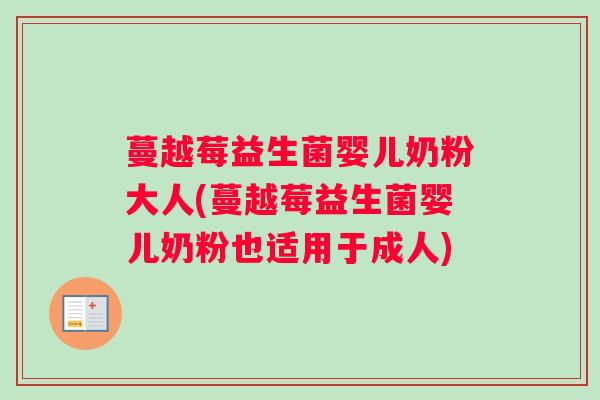 蔓越莓益生菌婴儿奶粉大人(蔓越莓益生菌婴儿奶粉也适用于成人)