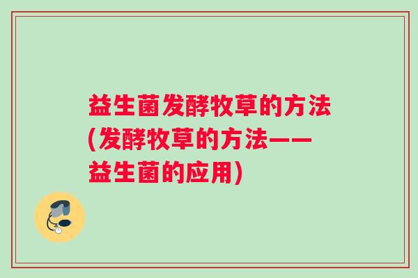益生菌发酵牧草的方法(发酵牧草的方法——益生菌的应用)