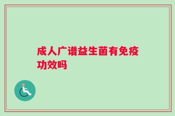 成人广谱益生菌有免疫功效吗
