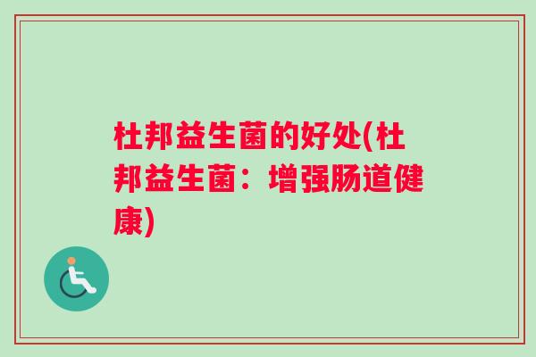 杜邦益生菌的好处(杜邦益生菌:增强肠道健康) 杜邦益生菌的好处(杜邦益生菌:增强肠道健康)