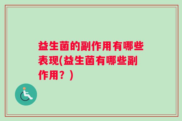 益生菌的副作用有哪些表现(益生菌有哪些副作用？)