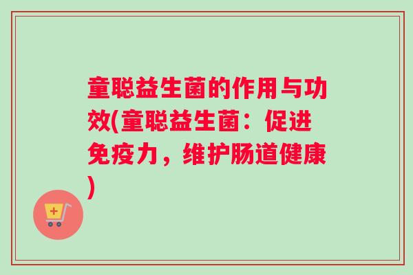 童聪益生菌的作用与功效(童聪益生菌：促进免疫力，维护肠道健康)