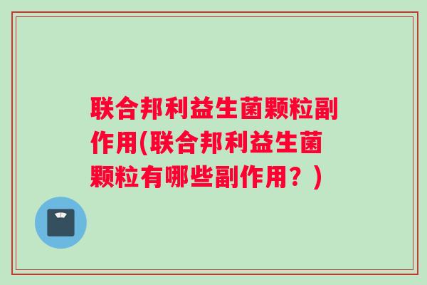 联合邦利益生菌颗粒副作用(联合邦利益生菌颗粒有哪些副作用？)