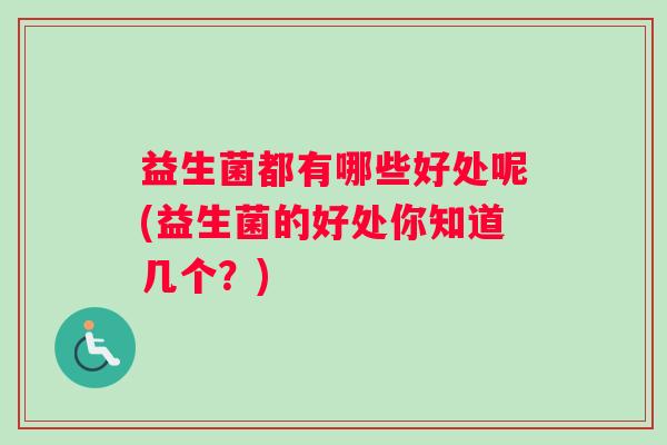 益生菌都有哪些好处呢(益生菌的好处你知道几个？)