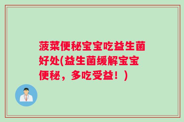 菠菜便秘宝宝吃益生菌好处(益生菌缓解宝宝便秘，多吃受益！)