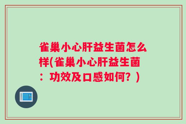 雀巢小心肝益生菌怎么样(雀巢小心肝益生菌：功效及口感如何？)