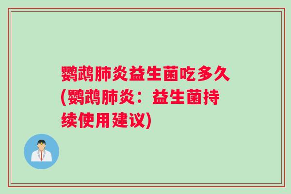 鹦鹉肺炎益生菌吃多久(鹦鹉肺炎：益生菌持续使用建议)