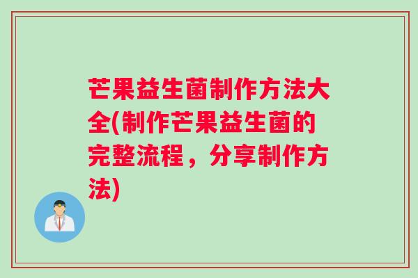 芒果益生菌制作方法大全(制作芒果益生菌的完整流程，分享制作方法)