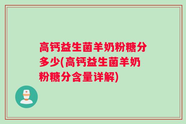 高钙益生菌羊奶粉糖分多少(高钙益生菌羊奶粉糖分含量详解)