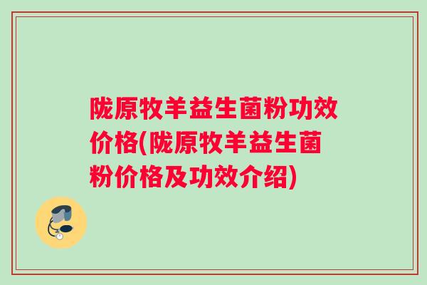 陇原牧羊益生菌粉功效价格(陇原牧羊益生菌粉价格及功效介绍)