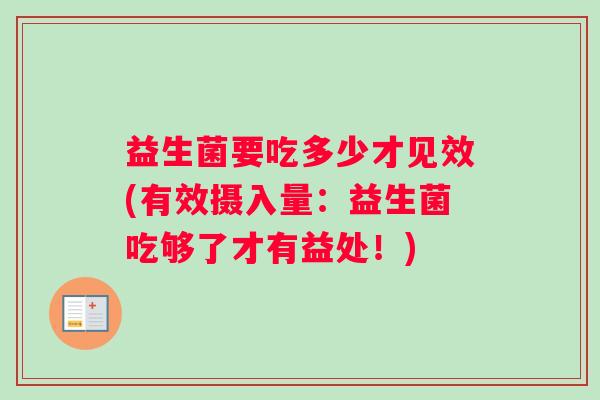 益生菌要吃多少才见效(有效摄入量：益生菌吃够了才有益处！)