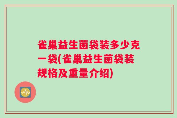 雀巢益生菌袋装多少克一袋(雀巢益生菌袋装规格及重量介绍)