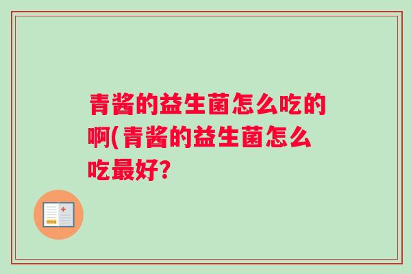 青酱的益生菌怎么吃的啊(青酱的益生菌怎么吃最好？