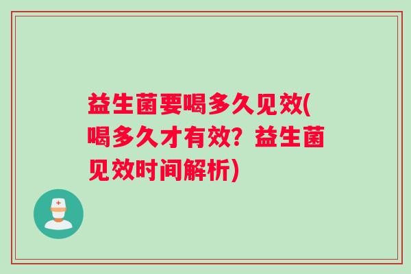 益生菌要喝多久见效(喝多久才有效？益生菌见效时间解析)