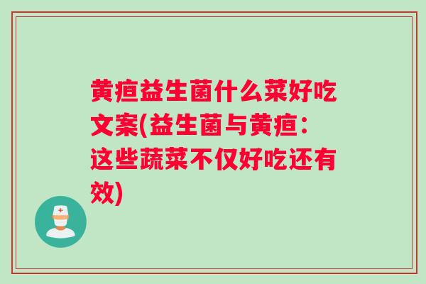 黄疸益生菌什么菜好吃文案(益生菌与黄疸：这些蔬菜不仅好吃还有效)