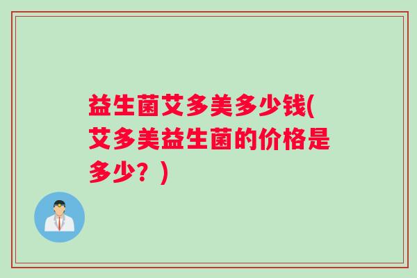 益生菌艾多美多少钱(艾多美益生菌的价格是多少？)