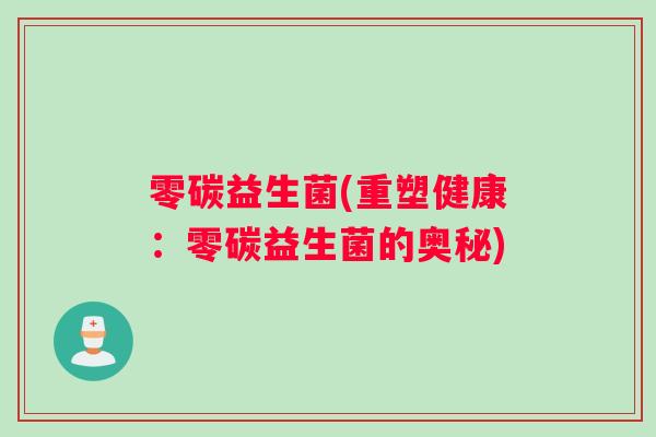 零碳益生菌(重塑健康：零碳益生菌的奥秘)