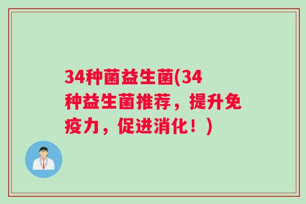 34种菌益生菌(34种益生菌推荐，提升免疫力，促进消化！)