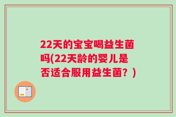 22天的宝宝喝益生菌吗(22天龄的婴儿是否适合服用益生菌？)