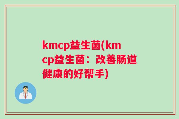 kmcp益生菌(kmcp益生菌：改善肠道健康的好帮手)
