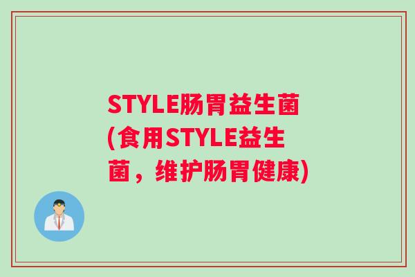 STYLE肠胃益生菌(食用STYLE益生菌，维护肠胃健康)
