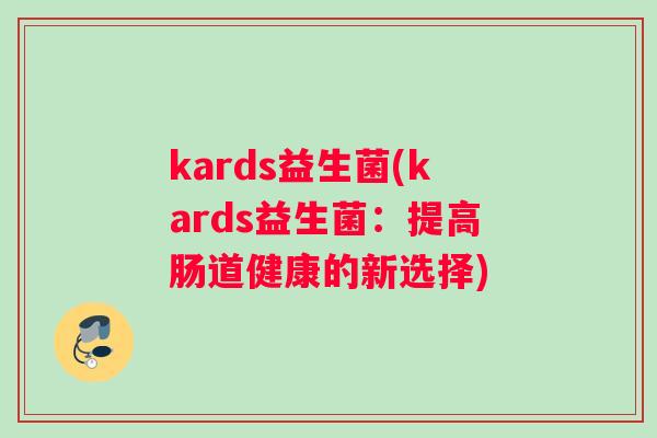 kards益生菌(kards益生菌：提高肠道健康的新选择)