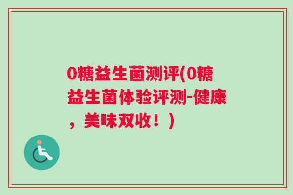 0糖益生菌测评(0糖益生菌体验评测-健康，美味双收！)
