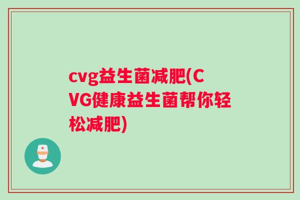 cvg益生菌减肥(CVG健康益生菌帮你轻松减肥)