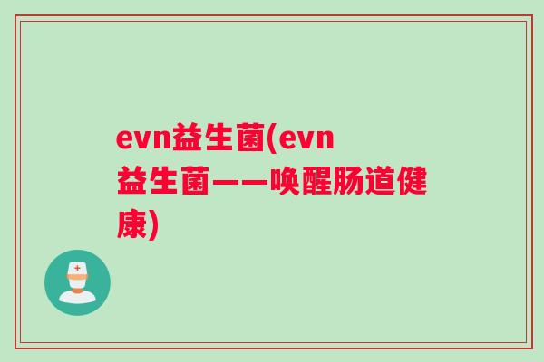 evn益生菌(evn益生菌——唤醒肠道健康)