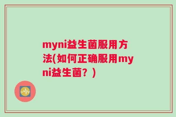 myni益生菌服用方法(如何正确服用myni益生菌？)