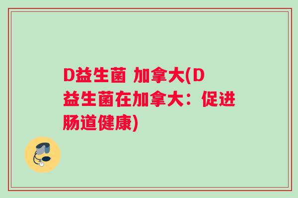 D益生菌 加拿大(D益生菌在加拿大：促进肠道健康)
