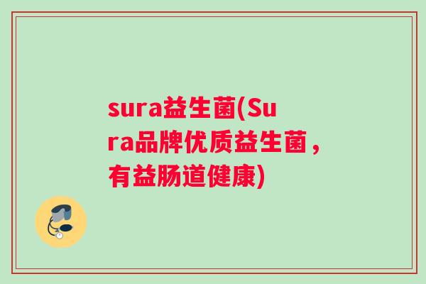 sura益生菌(Sura品牌优质益生菌，有益肠道健康)