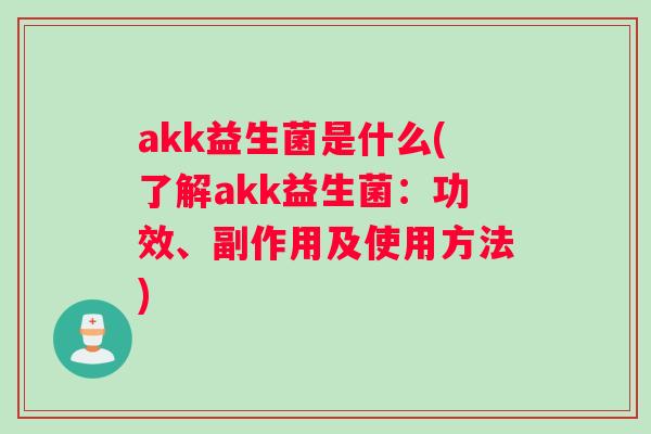 akk益生菌是什么(了解akk益生菌：功效、副作用及使用方法)