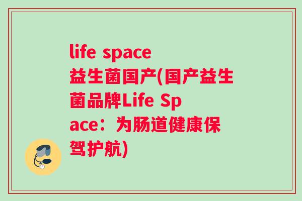 life space益生菌国产(国产益生菌品牌Life Space：为肠道健康保驾护航)