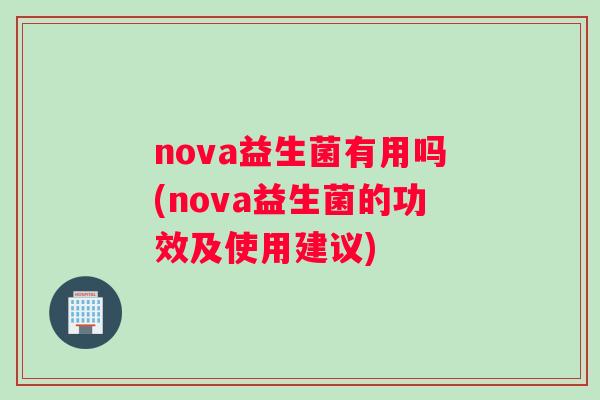 nova益生菌有用吗(nova益生菌的功效及使用建议)