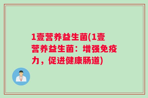 1壹营养益生菌(1壹营养益生菌:增强力,促进健康肠道) 1壹营养益生菌(1壹营养益生菌:增强力,促进健康肠道)