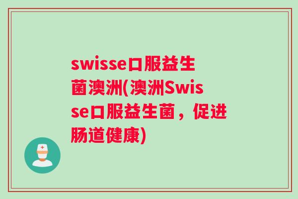 swisse口服益生菌澳洲(澳洲Swisse口服益生菌，促进肠道健康)