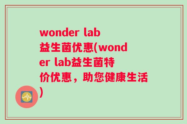 wonder lab益生菌优惠(wonder lab益生菌特价优惠，助您健康生活)