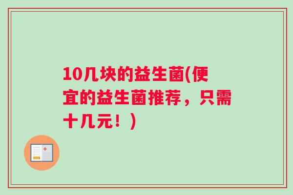 10几块的益生菌(便宜的益生菌推荐，只需十几元！)