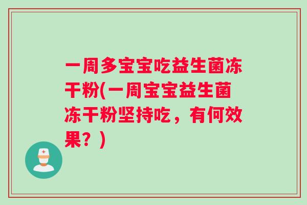 一周多宝宝吃益生菌冻干粉(一周宝宝益生菌冻干粉坚持吃,有何效果?) 一周多宝宝吃益生菌冻干粉(一周宝宝益生菌冻干粉坚持吃,有何效果?)