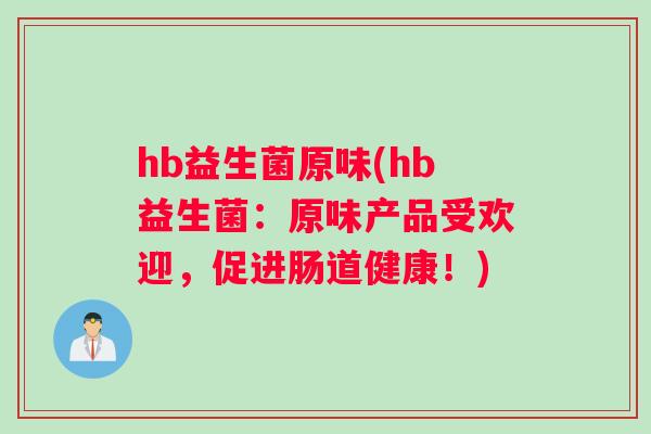 hb益生菌原味(hb益生菌：原味产品受欢迎，促进肠道健康！)