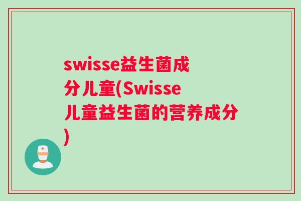 swisse益生菌成分儿童(Swisse儿童益生菌的营养成分)