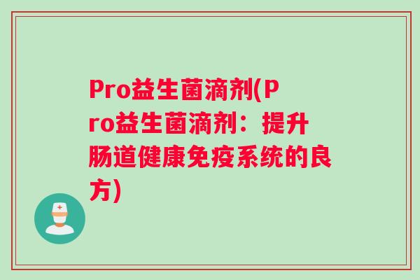 Pro益生菌滴剂(Pro益生菌滴剂：提升肠道健康免疫系统的良方)