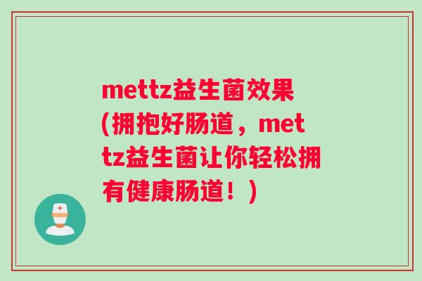 mettz益生菌效果(拥抱好肠道，mettz益生菌让你轻松拥有健康肠道！)