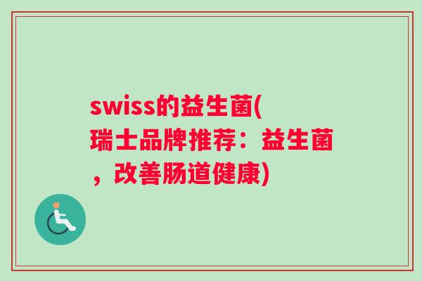 swiss的益生菌(瑞士品牌推荐：益生菌，改善肠道健康)