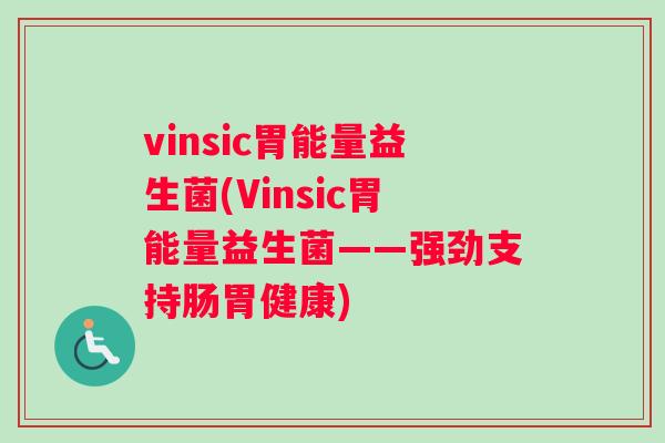 vinsic胃能量益生菌(Vinsic胃能量益生菌——强劲支持肠胃健康)
