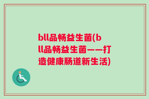 bll品畅益生菌(bll品畅益生菌——打造健康肠道新生活)