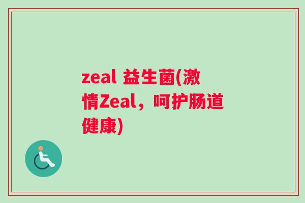 zeal 益生菌(激情Zeal，呵护肠道健康)