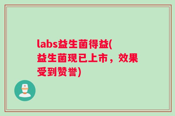 labs益生菌得益(益生菌现已上市，效果受到赞誉)