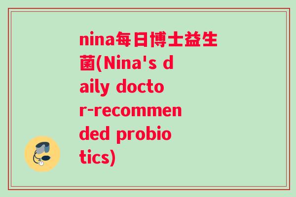 nina每日博士益生菌(Nina's daily doctor-recommended probiotics)